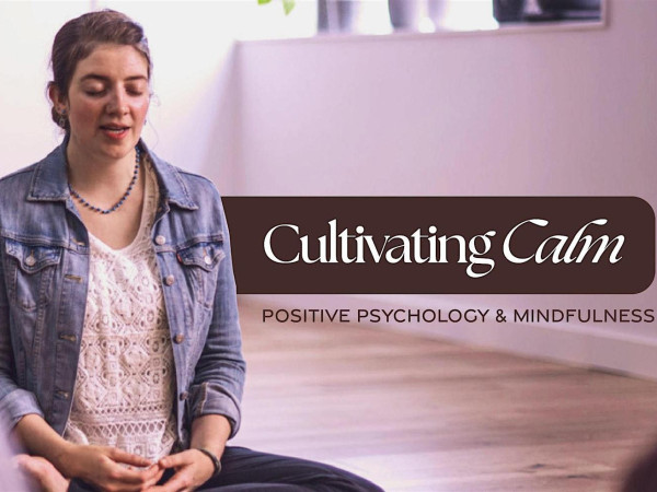 Cultivating Calm: Positive Psychology & Mindfulness