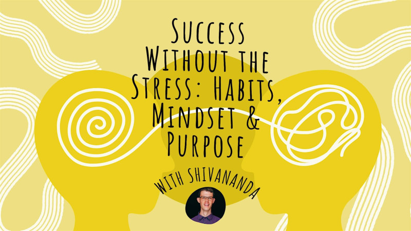 Success Without the Stress: Habits, Mindset & Purpose